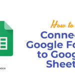 How to connect Google Forms to Google Sheets