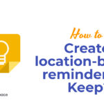 How to Create location-based reminders in Keep?