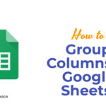 How to Group Columns in Google Sheets?