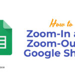 How to Zoom-In and Zoom-Out in Google Sheets