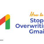 How to Stop Overwriting in Gmail?