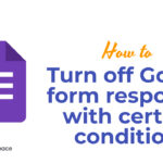 How to turn off Google form responses with certain conditions