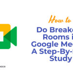 How to Do Breakout Rooms in Google Meet? – A Step-By-Step Study