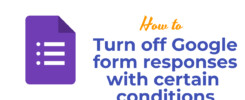 turn off Google form responses with certain conditions
