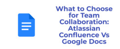 What to Choose for Team Collaboration: Atlassian Confluence Vs Google Docs
